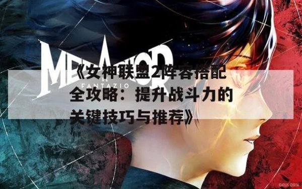 女神联盟1新手入门到精通攻略_女神联盟1战斗技巧与阵容搭配